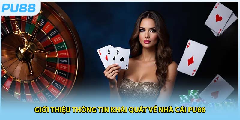 Giới thiệu thông tin khái quát về nhà cái PU88